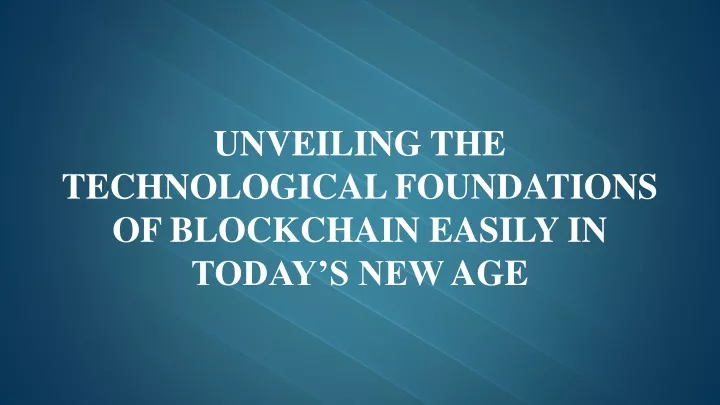 unveiling the technological foundations of blockchain easily in today s new age