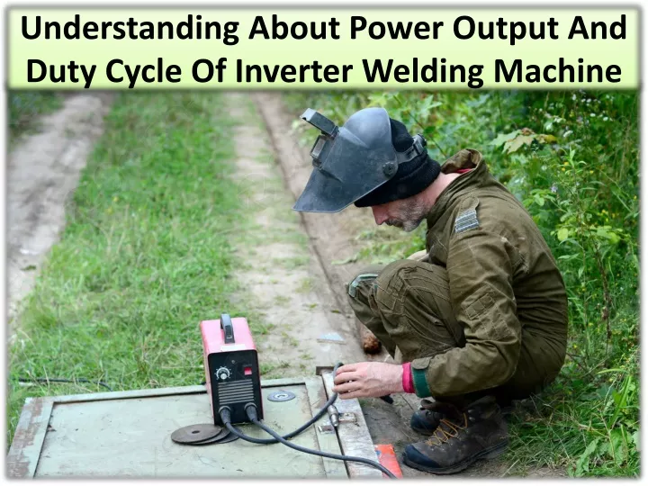 understanding about power output and duty cycle of inverter welding machine