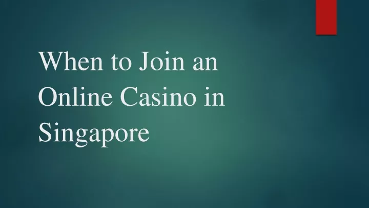 when to join an online casino in singapore