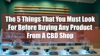 The 5 Things That You Must Look For Before Buying Any Product From A CBD Shop