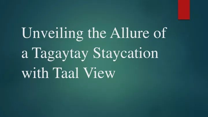 unveiling the allure of a tagaytay staycation