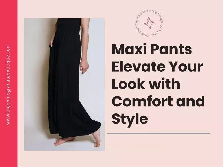 maxi pants elevate your look with comfort