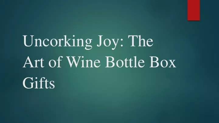 uncorking joy the art of wine bottle box gifts