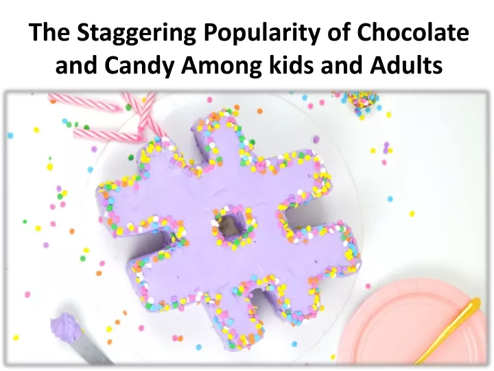 the staggering popularity of chocolate and candy among kids and adults