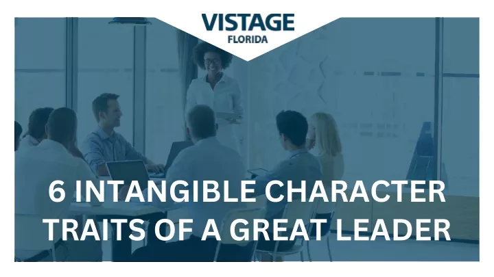 6 intangible character traits of a great leader