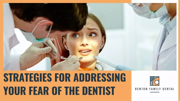 strategies for addressing your fear of the dentist