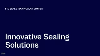 Bespoke Sealing Solutions  FTL Centre of Excellence