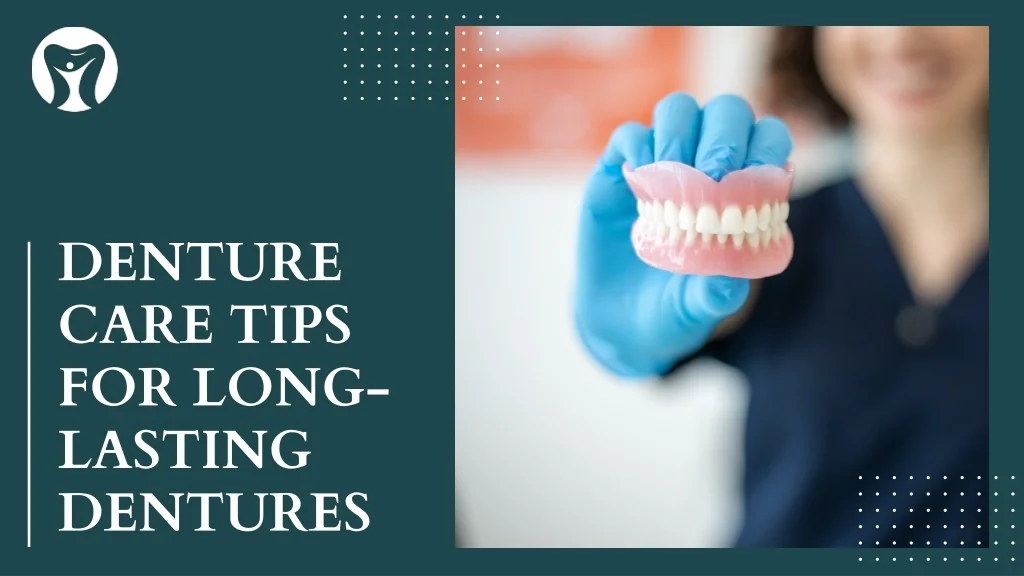 PPT - DENTURE CARE TIPS FOR LONG-LASTING DENTURES PowerPoint ...