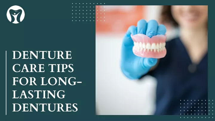 denture care tips for long lasting dentures