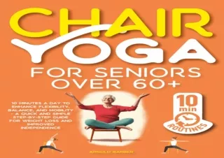Read❤️ [PDF] Chair Yoga for Seniors Over 60: 10 Minutes a Day to Enhance Flexibili