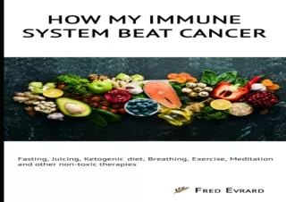 PDF/Read❤️ How my Immune System beat cancer: Fasting, Juicing, Ketogenic diet, Bre