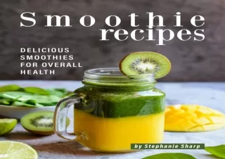 Read❤️ [PDF] Smoothie Recipes: Delicious Smoothies for Overall Health