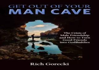 ⚡PDF ✔DOWNLOAD Get Out of Your Man Cave: The Crisis of Male Friendship and How t