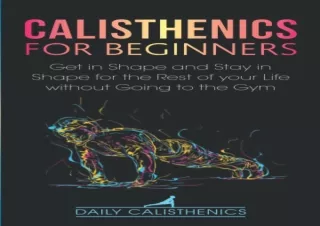 ⚡PDF ✔DOWNLOAD Calisthenics for Beginners: Get in Shape and Stay in Shape for th
