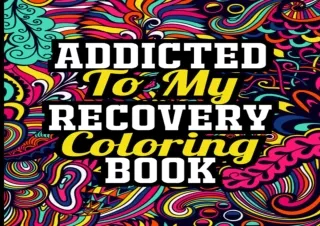 ❤READ ⚡PDF Addicted to My Recovery Coloring Book: Sobriety and Recovery Coloring