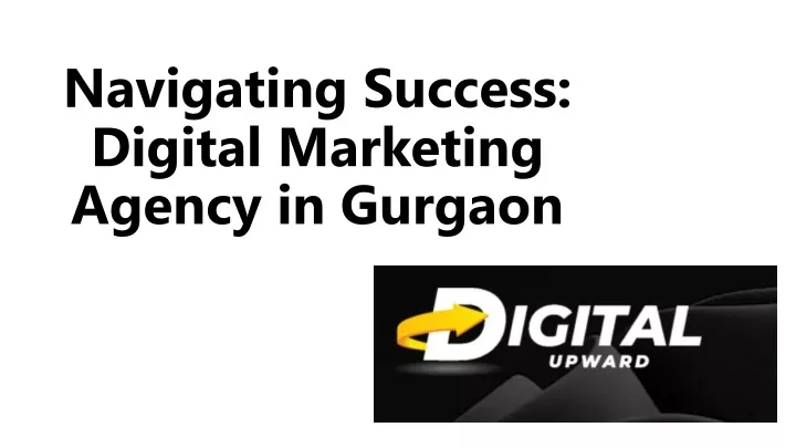 PPT - Navigating Success - Digital Marketing Agency In Gurgaon ...