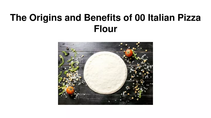 the origins and benefits of 00 italian pizza flour