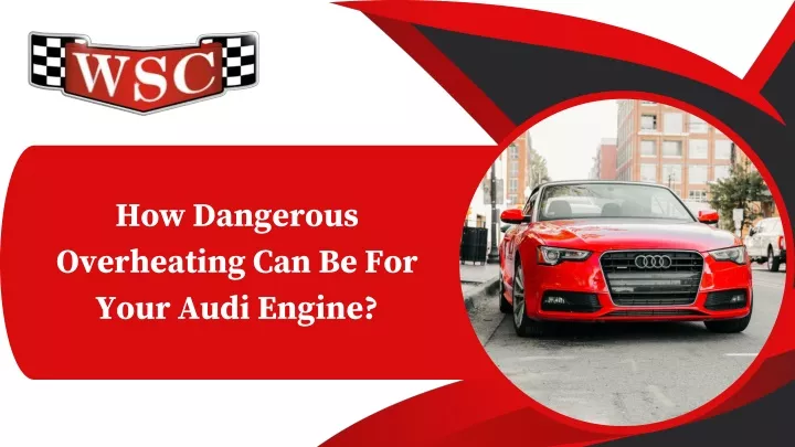 how dangerous overheating can be for your audi