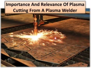 importance and relevance of plasma cutting from a plasma welder