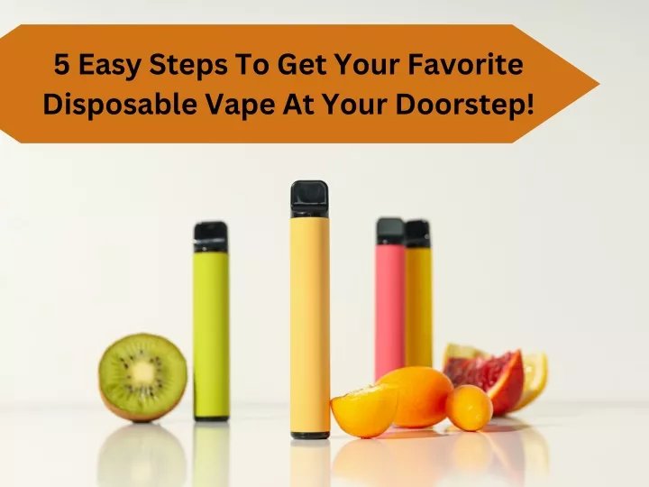 5 easy steps to get your favorite disposable vape
