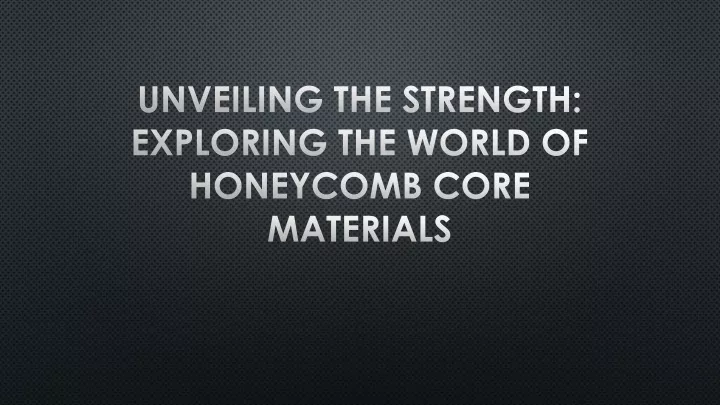 unveiling the strength exploring the world of honeycomb core materials