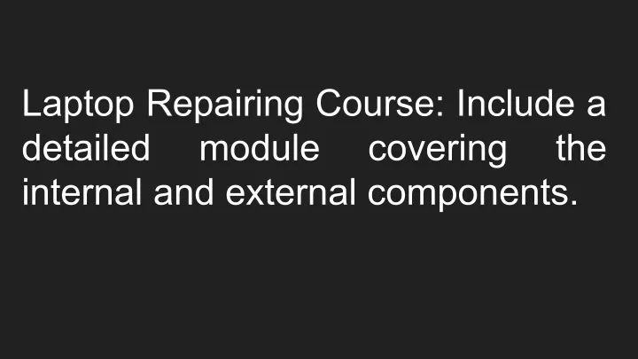 laptop repairing course include a detailed module