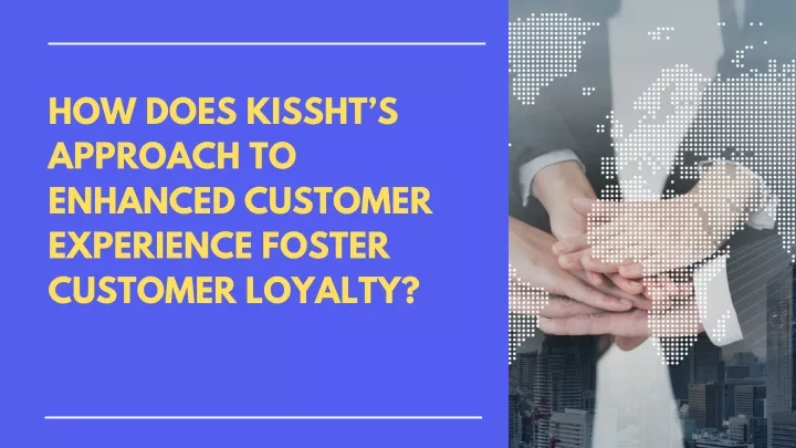 how does kissht s approach to enhanced customer