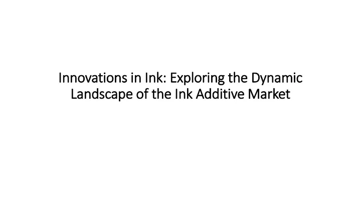 innovations in ink exploring the dynamic landscape of the ink additive market