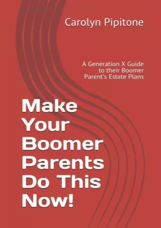 ✔READ❤ [PDF]  Make Your Boomer Parents Do This Now!: A Generation X Guide to the