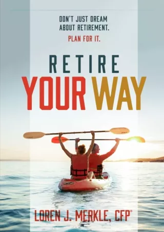 PDF/✔READ❤  Retire Your Way: Don't Just Dream About Retirement, Plan For It