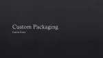 Custom Packaging - slide 1