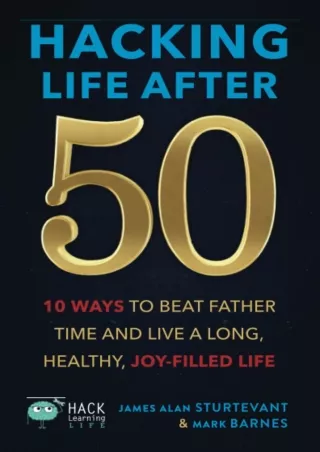 √PDF_  Hacking Life After 50: 10 Ways to Beat Father Time and Live a Long, Healt