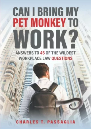 [PDF READ ONLINE] Can I Bring My Pet Monkey to Work?: Answers to 45 of the Wildest Workplace Law Questions