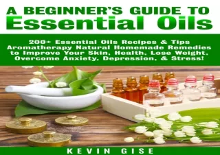 get✔️ [PDF] Download⚡️ Essential Oils: A Beginner's Guide to Essential Oils: 200  Es