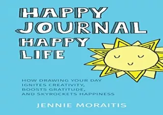 [PDF Read❤️ ONLINE] Happy Journal, Happy Life: How drawing your day ignites creati