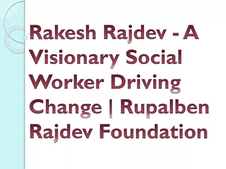 rakesh rajdev a visionary social worker driving change rupalben rajdev foundation