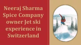 Neeraj Sharma Spice Company owner Jet ski experience in Switzerland ppt