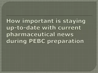 How important is staying up-to-date with current pharmaceutical news during PEBC
