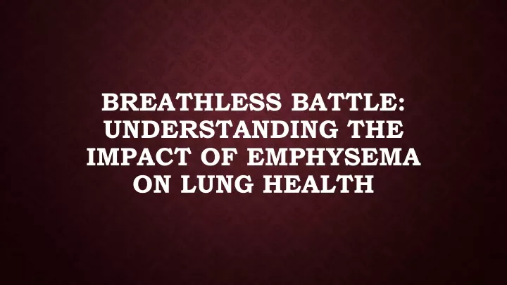 breathless battle understanding the impact of emphysema on lung health