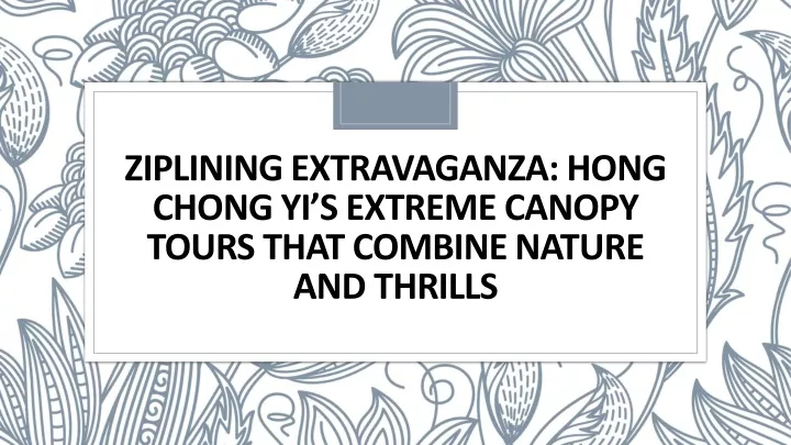 ziplining extravaganza hong chong yi s extreme canopy tours that combine nature and thrills