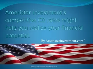 Ameristar Investment's competitive CD rates might help you