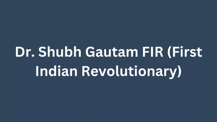 dr shubh gautam fir first indian revolutionary