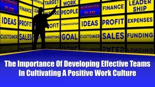 The Importance Of Developing Effective Teams In Cultivating A Positive Work Culture