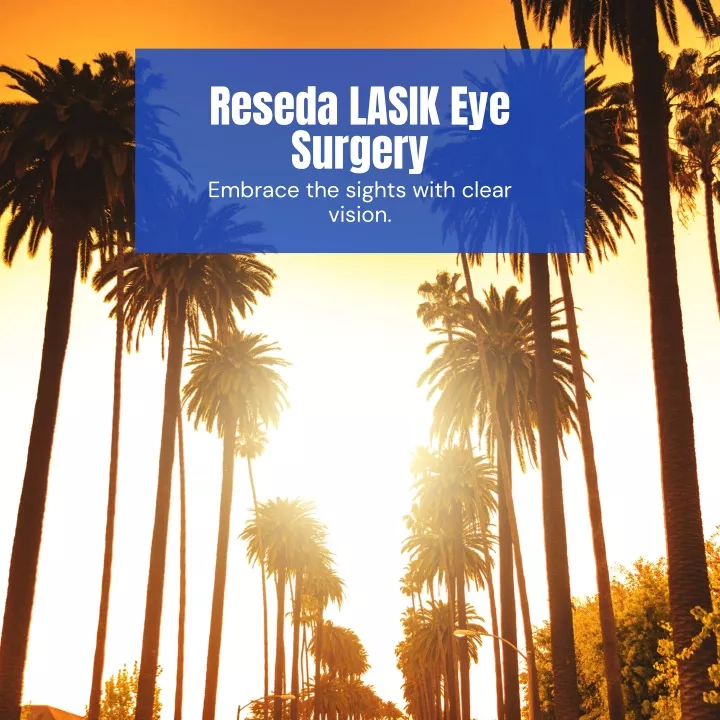 reseda lasik eye surgery embrace the sights with