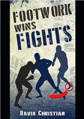 PDF✔️Download❤️ Footwork Wins Fights: The Footwork of Boxing, Kickboxing, Martial Arts & MMA