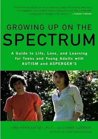 Download⚡️PDF❤️ Growing Up on the Spectrum: A Guide to Life, Love, and Learning for Teens and Young Adults with Autism a