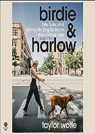 Pdf⚡️(read✔️online) Birdie & Harlow: Life, Loss, and Loving My Dog So Much I Didn’t Want Kids (…Until I Did)