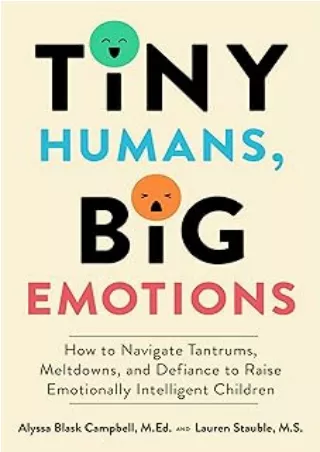 Download⚡️(PDF)❤️ Tiny Humans, Big Emotions: How to Navigate Tantrums, Meltdowns, and Defiance to Raise Emotionally Inte