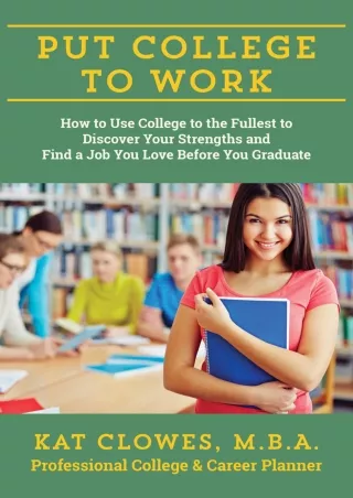 Download⚡️PDF❤️ Put College to Work: How to Use College to the Fullest to Discover Your Strengths and Find a Job You Lov