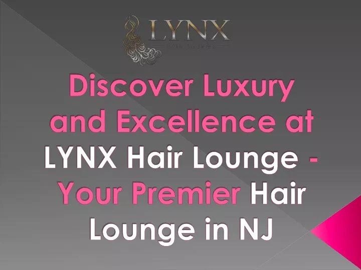 discover luxury and excellence at lynx hair lounge your premier hair lounge in nj